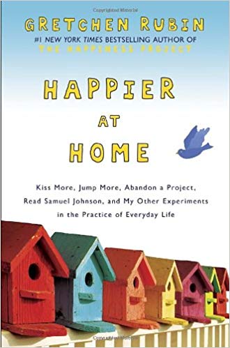  Happier at Home: Kiss More, Jump More, Abandon Self-Control, and My Other Experiments in Everyday Life by Gretchen Rubin